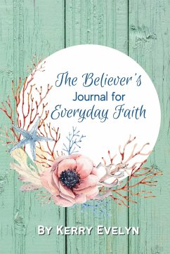 The Believer's Journal for Everyday Faith - Evelyn, Kerry