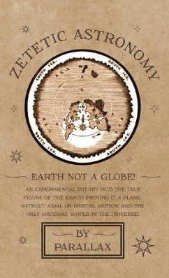 Zetetic Astronomy - Earth Not a Globe! An Experimental Inquiry into the True Figure of the Earth