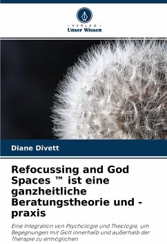 Refocussing and God Spaces (TM) ist eine ganzheitliche Beratungstheorie und -praxis - Divett, Diane