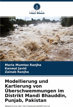 Modellierung und Kartierung von Überschwemmungen im Distrikt Mandi Bhauddin, Punjab, Pakistan - Mumtaz Ranjha, Maria;Javid, Kanwal;Ranjha, Zainab