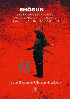 Shōgun: Introduction À Unepolitique de la Guerredans Le Japon Des Samurai - Chikhi-Budjeia, Jean-Baptiste