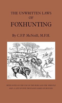The Unwritten Laws of Foxhunting - With Notes on the Use of Horn and Whistle and a List of Five Thousand Names of Hounds (History of Hunting) - McNeill, M. F.