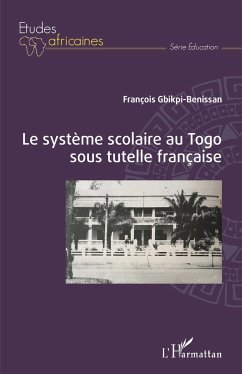 Le système scolaire au Togo sous tutelle française - Gbikpi-Benissan, François