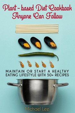 Plant-based Diet Cookbook Anyone Can Follow - Michael Lee