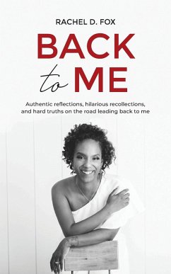 Back to Me: Authentic reflections, hilarious recollections, and hard truths on the road leading back to me - Fox, Rachel D.
