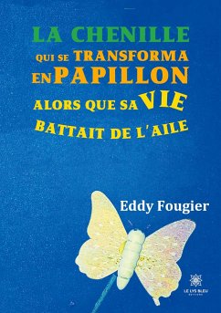 La chenille: qui se transforma en papillon alors que sa vie battait de l'aile - Fougier, Eddy