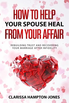 How to Help Your Spouse Heal From Your Affair - Hampton-Jones, Clarissa