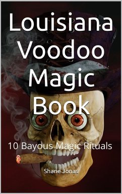 Louisiana Voodoo Magic Book: 10 Bayous Witchcraft Rituals (eBook, ePUB) - Jonas, Shane