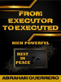 From Executor To Executed Rich Powerful Rest In Peace (eBook, ePUB) - Guerrero, Abraham