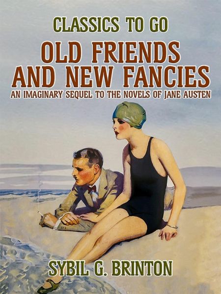 Old Friends and New Fancies, An Imaginary Sequel to the Novels of Jane Austen (eBook, ePUB) Old Friends and New Fancies, An Imaginary Sequel to the Novels of Jane Austen (eBook, ePUB)