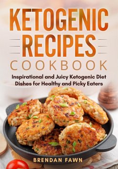 Ketogenic Recipes Cookbook, Inspirational and Juicy Ketogenic Diet Dishes for Healthy and Picky Eaters (Healthy Keto, #10) (eBook, ePUB) - Fawn, Brendan