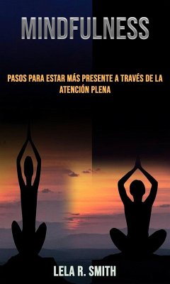 Mindfulness: pasos para estar más presente a través de la atención plena (eBook, ePUB) - Smith, Lela R.