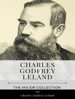 Charles Godfrey Leland – The Major Collection (eBook, ePUB) - Godfrey Leland, Charles