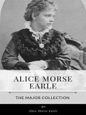 Alice Morse Earle – The Major Collection (eBook, ePUB)