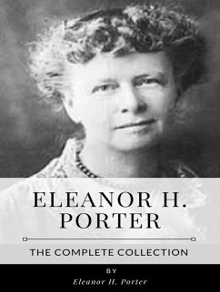 Eleanor H. Porter – The Complete Collection (eBook, ePUB) - H. Porter, Eleanor