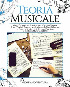 TEORIA MUSICALE Corso Completo da Principiante a Musicista Esperto! Scopri Tutti gli Elementi Musicali come la Nota, la Battuta, il Quarto, le Pause, le Semibrevi, le Terzine, l'Acustica, il Timbro E MOLTO ALTRO! (eBook, ePUB) - Ventura, Giordano