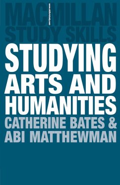 Studying Arts and Humanities (eBook, ePUB) - Bates, Catherine; Matthewman, Abigail