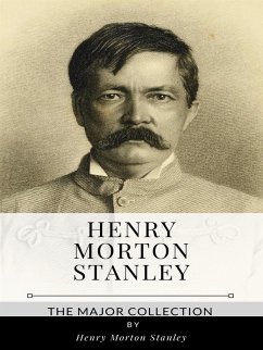 Henry Morton Stanley – The Major Collection (eBook, ePUB) - Morton Stanley, Henry