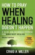 How to Pray When Healing Doesn't Happen - Bild 1