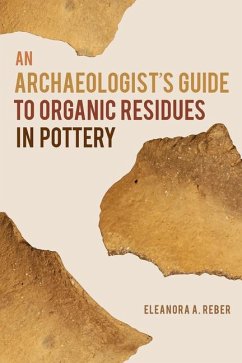 An Archaeologist's Guide to Organic Residues in Pottery - Reber, Eleanora A