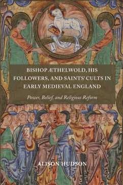 Bishop ÆThelwold, His Followers, and Saints' Cults in Early Medieval England - Hudson, Dr Alison (Person)