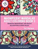 Magnificent Mandalas Adult Coloring Book 3 - Mandala Meditation for Adults Relaxation and Stress Relief: Zen and the Art of Coloring Yourself Calm Adu