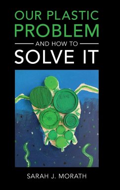 Our Plastic Problem and How to Solve It - Morath, Sarah J.