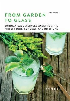 From Garden to Glass: 80 Botanical Beverages Made from the Finest Fruits, Cordials, and Infusions - Hurst, David