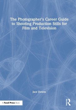 The Photographer's Career Guide to Shooting Production Stills for Film and Television - Downs, Jace