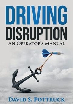 Driving Disruption: An Operator's Manual - Pottruck, David S.