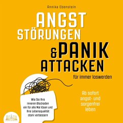 ANGSTSTÖRUNGEN & PANIKATTACKEN für immer loswerden - Ab sofort angst- und sorgenfrei leben: Wie Sie Ihre inneren Blockaden ein für alle Mal lösen und Ihre Lebensqualität stark verbessern (MP3-Download) - Ebenstein, Annika