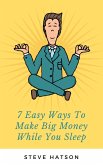 7 Easy Ways To Make Big Money While You Sleep (eBook, ePUB)