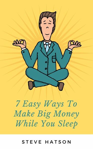 7 Easy Ways To Make Big Money While You Sleep (eBook, ePUB) 7 Easy Ways To Make Big Money While You Sleep (eBook, ePUB)