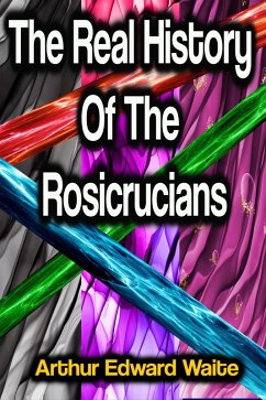 The Real History Of The Rosicrucians (eBook, ePUB) - Waite, Arthur Edward