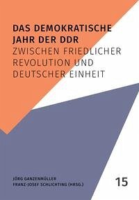 Das demokratische Jahr der DDR - Jörg Ganzenmüller / Franz-Josef Schlichting (Hrsg.)