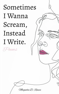 Sometimes I Wanna Scream, Instead I Write. - Reeves, Magnolia D.