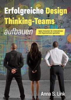 Erfolgreiche Design Thinking-Teams aufbauen - Link, Anna S.
