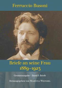 Ferruccio Busoni: Briefe an seine Frau, 1889¿1923, hg. v. Martina Weindel, Bd. 1 - Weindel, Martina