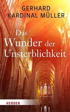 Das Wunder der Unsterblichkeit - Müller, Gerhard Kardinal