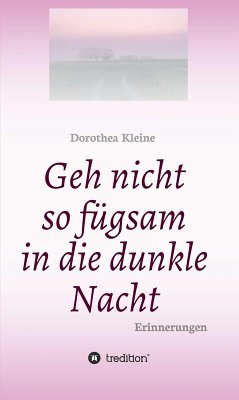 Geh nicht so fügsam in die dunkle Nacht (eBook, ePUB) - Kleine, Dorothea
