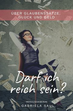 Darf ich reich sein? (eBook, ePUB) - Saul, Gabriela; Bayerl, Amata; Timinger, Annett; Bornatico, Bettina; Remmlinger, Caroli; Fries, Gemma; Linz-Strehler, Elke; Grimm, Marlene; Kusstatscher, Evi; Kiefer, Stefanie; Glas, Sonja; Sobainsky, Julia; Pollinger, Gabi; Mara, Nana; Wolfangel, Heike; Goop, Sophia; Petek, Deborah; Biergans, Christin