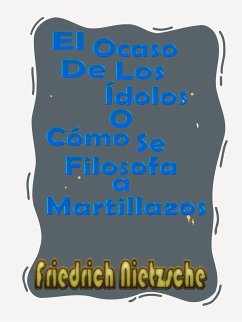 El Ocaso De Los Ídolos o Cómo Se Filosofa a Martillazos (eBook, ePUB) - Nietzsche, Friedrich