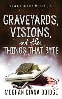 Graveyards, Visions, and Other Things that Byte (Dowser 8.5) - Doidge, Meghan Ciana