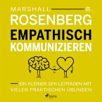 Empathisch kommunizieren. Ein kleiner GFK-Leitfaden mit vielen praktischen Übungen (MP3-Download)