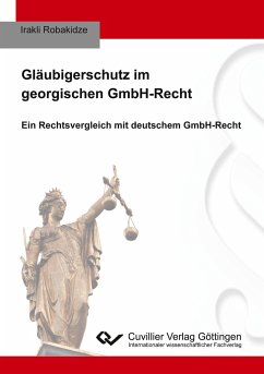 Gläubigerschutz im georgischen GmbH-Recht. Ein Rechtsvergleich mit deutschem GmbH-Recht - Robakidze, Irakli