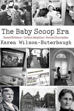 The Baby Scoop Era: Unwed Mothers, Infant Adoption and Forced Surrender - Wilson-Buterbaugh, Karen
