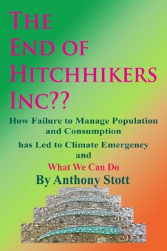 Cover The End of Hitchhikers Inc?? How Failure to Manage Population and Consumption has Led to Climate Emergency and What We Can Do (eBook, ePUB)