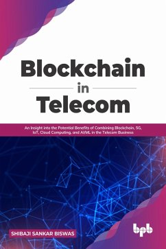 Blockchain in Telecom: An Insight into the Potential Benefits of Combining Blockchain, 5G, IoT, Cloud Computing, and AI/ML in the Telecom Business (English Edition) (eBook, ePUB) - Biswas, Shibaji Sankar