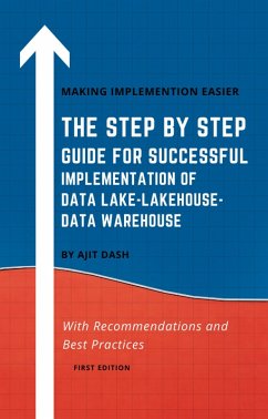 THE STEP BY STEP GUIDE FOR SUCCESSFUL IMPLEMENTATION OF DATA LAKE-LAKEHOUSE-DATA WAREHOUSE (eBook, ePUB) - Dash, Ajit