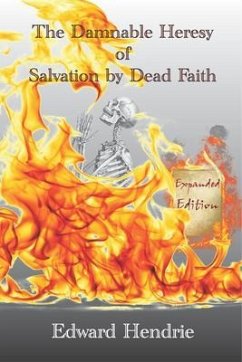 The Damnable Heresy of Salvation by Dead Faith (Expanded Edition) (eBook, ePUB) - Hendrie, Edward
